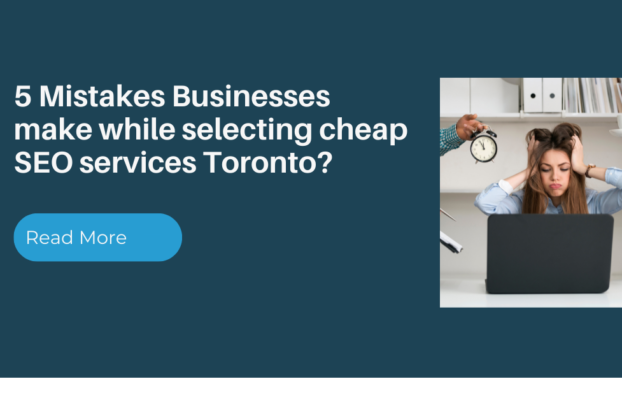 5 Mistakes Businesses make while selecting cheap SEO services Toronto?
