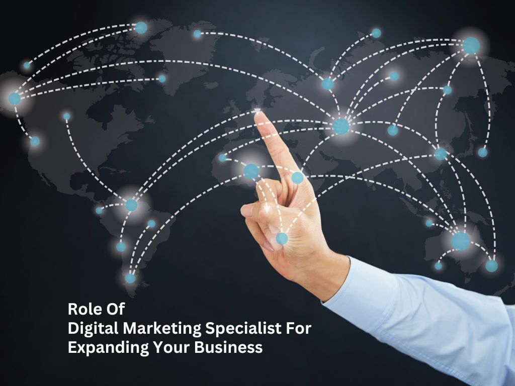 Role Of Digital Marketing Specialist For Expanding Your Business